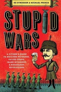 portada Stupid Wars: A Citizen's Guide to Botched Putsches, Failed Coups, Inane Invasions, and Ridiculous Revolutions 