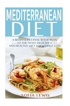 portada Mediterranean Diet: A Beginners Cook Book Plan to the Most Delicious and Healthy Diet for Weight Loss: Volume 1 (Mediterranean Diet Recipes)