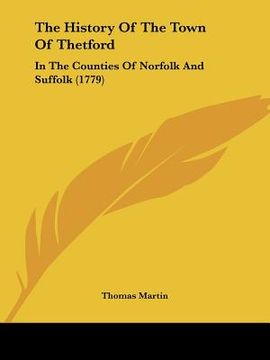 portada the history of the town of thetford: in the counties of norfolk and suffolk (1779) (en Inglés)