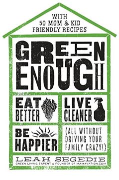 portada Green Enough: Eat Better, Live Cleaner, be Happier--All Without Driving Your Family Crazy! (in English)