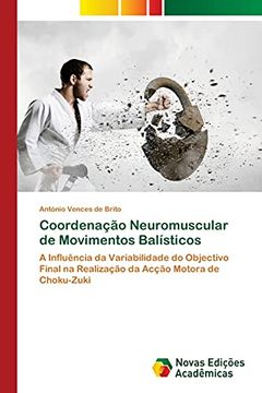 portada Coordenação Neuromuscular de Movimentos Balísticos: A Influência da Variabilidade do Objectivo Final na Realização da Acção Motora de Choku-Zuki (en Portugués)