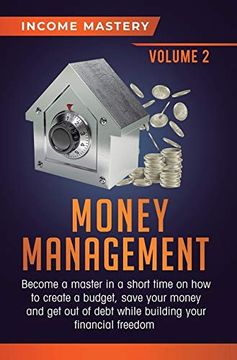 portada Money Management: Become a Master in a Short Time on how to Create a Budget, Save Your Money and get out of Debt While Building Your Financial Freedom Volume 2 (in English)