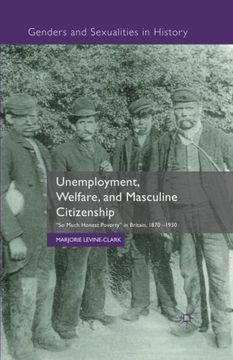 portada Unemployment, Welfare, and Masculine Citizenship: So Much Honest Poverty in Britain, 1870-1930 (Genders and Sexualities in History) (en Inglés)