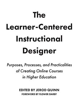 portada The Learner-Centered Instructional Designer: Purpose, Process, and Practicalities of Creating Online Courses in Higher Education (en Inglés)