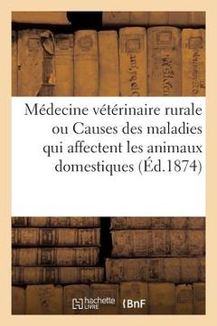 portada Médecine Vétérinaire Rurale, Ou Étude Des Causes Des Maladies Qui Affectent Les Animaux Domestiques: Suivie d'Un Formulaire Pharmaceutique (en Francés)