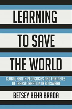 portada Learning to Save the World: Global Health Pedagogies and Fantasies of Transformation in Botswana 