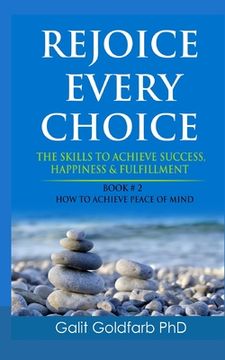 portada Rejoice Every Choice - Skills To Achieve Success, Happiness and Fulfillment: Book # 2: How to Achieve Peace of Mind (en Inglés)