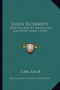 portada Judas Ischariot: Oder Das Bose In Verhaltniss Zum Guten, Book 1 (1816) (en Alemán)