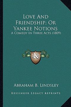 portada love and friendship; or yankee notions: a comedy in three acts (1809) a comedy in three acts (1809)
