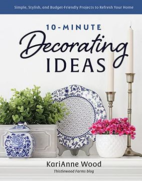 portada 10-Minute Decorating Ideas: Simple, Stylish, and Budget-Friendly Projects to Refresh Your Home (en Inglés)