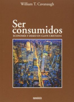 portada Ser Consumidos. Economã­A y Deseo en Clave Cristiana (in Spanish)