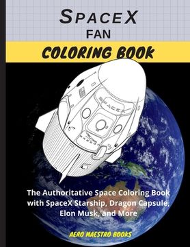 portada SpaceX Fan Coloring Book: The Authoritative Space Coloring Book With SpaceX Starship, Dragon Capsule, Elon Musk, and More (en Inglés)