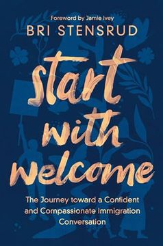 portada Start With Welcome: The Journey Toward a Confident and Compassionate Immigration Conversation (in English)