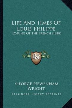 portada life and times of louis philippe: ex-king of the french (1848) (en Inglés)