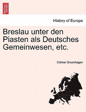 portada Breslau Unter Den Piasten ALS Deutsches Gemeinwesen, Etc. (en Alemán)