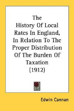 portada the history of local rates in england, in relation to the proper distribution of the burden of taxation (1912) (en Inglés)