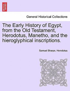 portada the early history of egypt, from the old testament, herodotus, manetho, and the hieroglyphical inscriptions. (en Inglés)