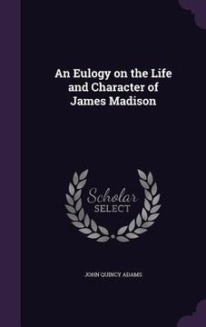 portada An Eulogy on the Life and Character of James Madison