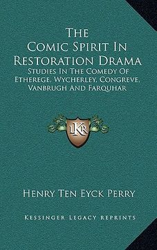 portada the comic spirit in restoration drama: studies in the comedy of etherege, wycherley, congreve, vanbrugh and farquhar (en Inglés)