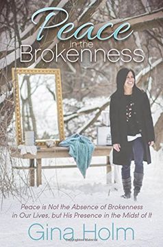 portada Peace in the Brokenness: Peace Is Not the Absence of Brokenness in Our Lives, But His Presence in the Midst of It (Morgan James Faith)