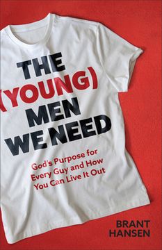 portada The (Young) Men We Need: God's Purpose for Every Guy and How You Can Live It Out (en Inglés)