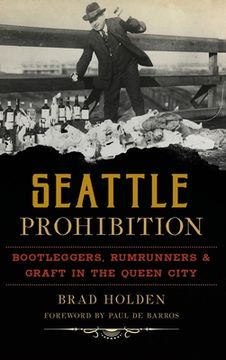 portada Seattle Prohibition: Bootleggers, Rumrunners and Graft in the Queen City (en Inglés)