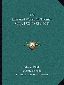 portada the life and works of thomas sully, 1783-1872 (1921)