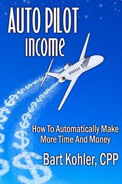 portada Auto Pilot Income: How To Automatically Make More Time And Money (en Inglés)
