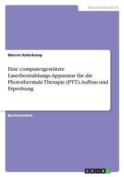portada Eine computergestützte Laserbestrahlungs-Apparatur für die Photothermale Therapie (PTT). Aufbau und Erprobung (en Alemán)