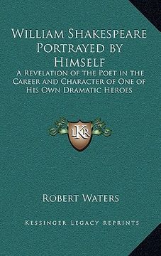 portada william shakespeare portrayed by himself: a revelation of the poet in the career and character of one of his own dramatic heroes (in English)