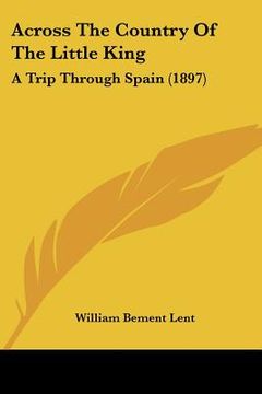 portada across the country of the little king: a trip through spain (1897) (in English)