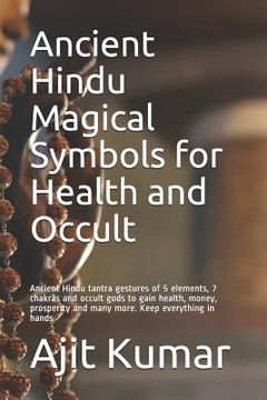 portada Ancient Hindu Magical Symbols for Health and Occult: Ancient Hindu tantra gestures of 5 elements, 7 chakras and occult gods to gain health, money, pro (en Inglés)