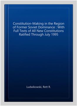 portada Constitution-Making in the Region of Former Soviet Dominance: With Full Texts of all new Constitutions Ratified Through July 1995 (en Inglés)