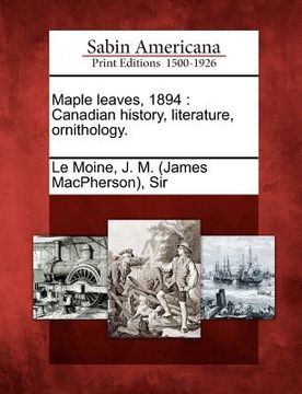 portada maple leaves, 1894: canadian history, literature, ornithology. (in English)