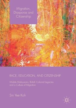 portada Race, Education, and Citizenship: Mobile Malaysians, British Colonial Legacies, and a Culture of Migration (en Inglés)