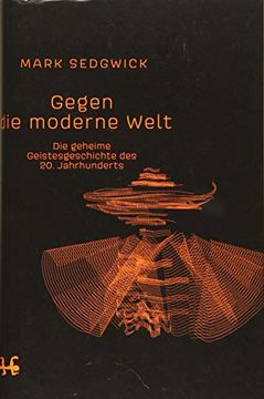 portada Gegen die Moderne Welt: Die Geheime Geistesgeschichte des 20. Jahrhunderts Sedgwick, Mark j. And Miller, Nadine (en Alemán)