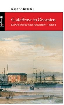 portada Godeffroys in Ozeanien: Die Geschichte einer Spekulation - Band 1 (en Alemán)