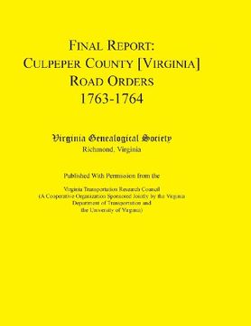 portada Final Report: Culpeper County [Virginia] Road Orders, 1763-1764. Published With Permission from the Virginia Transportation Research Council (A ... of Transportation and the University of V