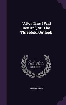 portada "After This I Will Return", or, The Threefold Outlook (en Inglés)
