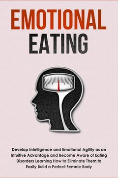 portada Emotional Eating: Develop Intelligence and Emotional Agility as an Intuitive Advantage and Become Aware of Eating Disorders Learning How (in English)
