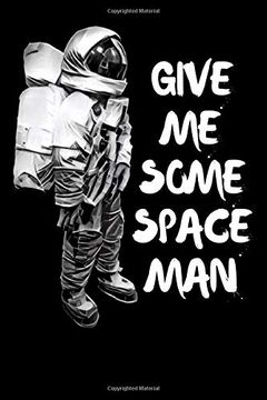 portada Give me Some Space Man: This Funny Introvert Space Themed Spaceman Note Book Makes a Great Gift Idea for any Thinker, Dreamer or Anyone who Likes to Keep a Record of Their Thoughts or Dreams. (en Inglés)