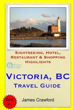 portada Victoria, B.C. Travel Guide: Sightseeing, Hotel, Restaurant & Shopping Highlights