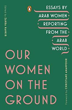 portada Our Women on the Ground: Essays by Arab Women Reporting From the Arab World 
