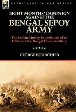 portada eight months' campaign against the bengal sepoy army: the indian mutiny experiences of an officer of the bengal horse artillery (en Inglés)