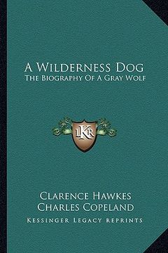portada a wilderness dog: the biography of a gray wolf