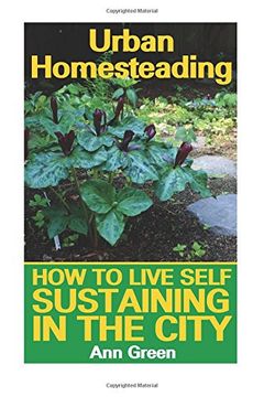 portada Urban Homesteading: How to Live Self Sustaining in the City: (Gardening for Beginners, Vegetable Gardening) (Gardening Books) (en Inglés)