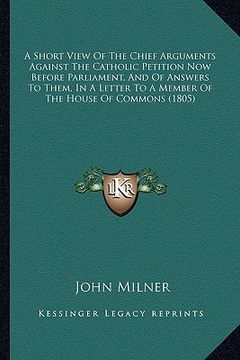 portada a short view of the chief arguments against the catholic peta short view of the chief arguments against the catholic petition now before parliament, (in English)