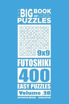 portada The Big Book of Logic Puzzles - Futoshiki 400 Easy (Volume 28) (en Inglés)