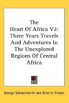 portada the heart of africa v2: three years travels and adventures in the unexplored regions of central africa