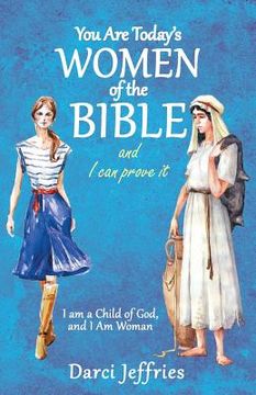 portada You Are Today'S Women of the Bible and I Can Prove It: I Am a Child of God, and I Am Woman (in English)